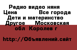 Радио видео няня  › Цена ­ 4 500 - Все города Дети и материнство » Другое   . Московская обл.,Королев г.